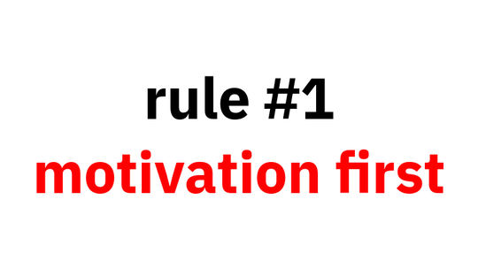 rule #1: motivation first